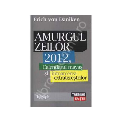 Amurgul zeilor 2012. Calendarul mayas si intoarcerea extraterestrilor