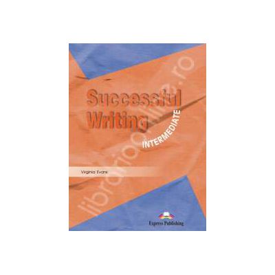 Curs pentru limba engleza. Successful Writing Intermediate. Manualul elevului clasa a IX-a Curs pentru limba engleza. Successful Writing Intermediate. Manualul elevului clasa a IX-a