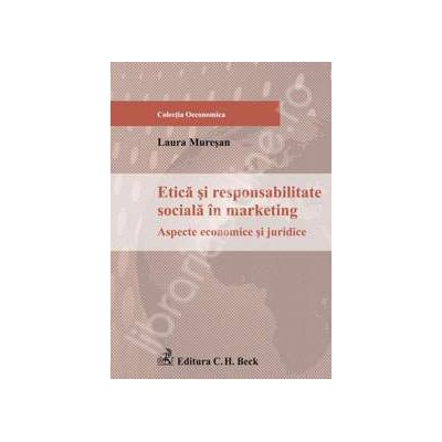 Etica si responsabilitate sociala in marketing. Aspecte economice si juridice