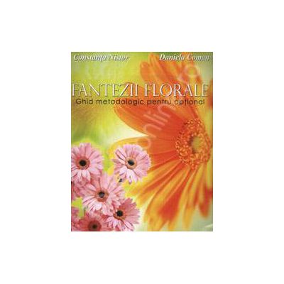 Fantezii florale. Ghid metodologic pentru optional