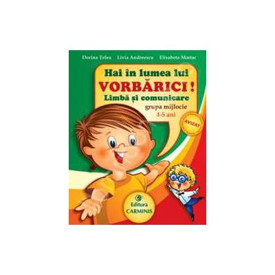 Hai in lumea lui Vorbarici! Limba si comunicare. Grupa mijlocie. 4-5 ani