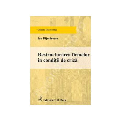Restructurarea firmelor in conditii de criza Restructurarea firmelor in conditii de criza