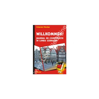 Willkommen! Manual de conversatie in limba germana Willkommen! Manual de conversatie in limba germana