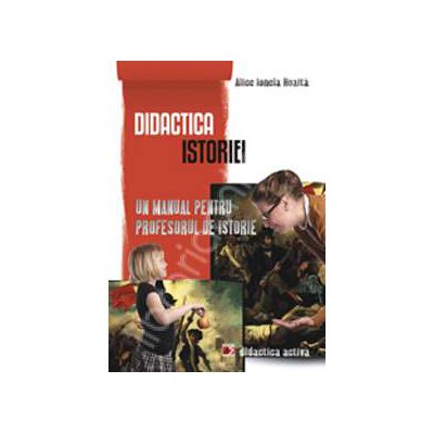 Didactica istoriei. Un manual pentru profesorul de istorie