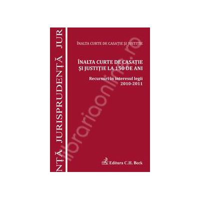 Inalta Curte de Casatie si Justitie la 150 de ani. Recursuri in interesul legii 2010-2011