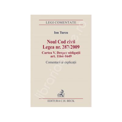 Noul Cod civil. Legea nr. 287/2009. Cartea a V-a. Despre obligatii (art. 1164-1649).Comentarii si explicatii Noul Cod civil. Legea nr. 287/2009. Cartea a V-a. Despre obligatii (art. 1164-1649).Comentarii si explicatii