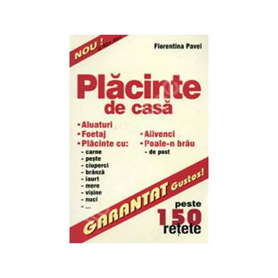 Placinte de casa. Peste 150 de retete