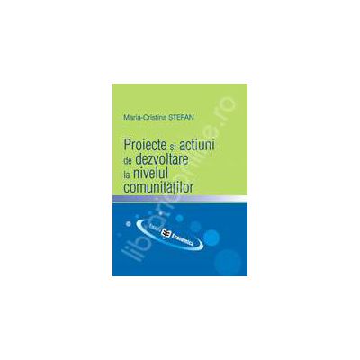 Proiecte si actiuni de dezvoltare la nivelul comunitatilor Proiecte si actiuni de dezvoltare la nivelul comunitatilor
