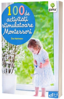 100 de activitati stimulatoare Montessori - Eve Herrmann
