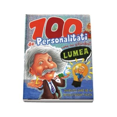 100 de personalitati care au schimbat lumea