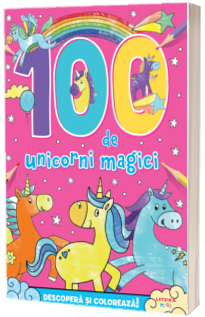 100 de unicorni magici. Descopera si coloreaza!