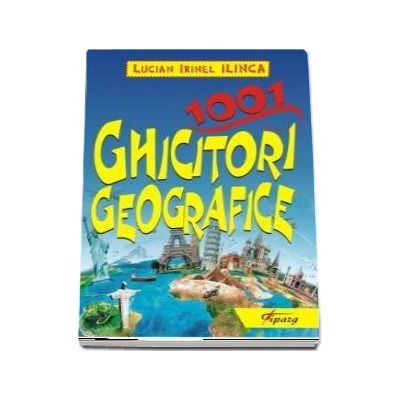 1001 ghicitori geografice - Lucian Irinel Ilinca