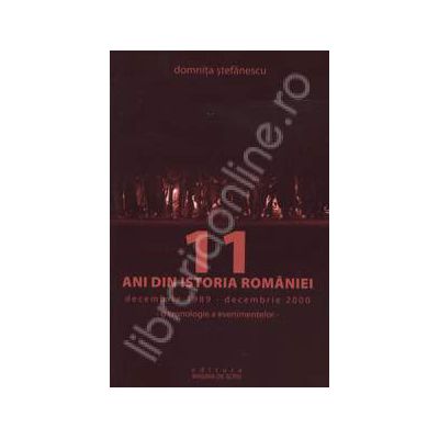 11 Ani din istoria Romaniei. Decembrie 1989 - Decembrie 2000. O cronologie a evenimentelor