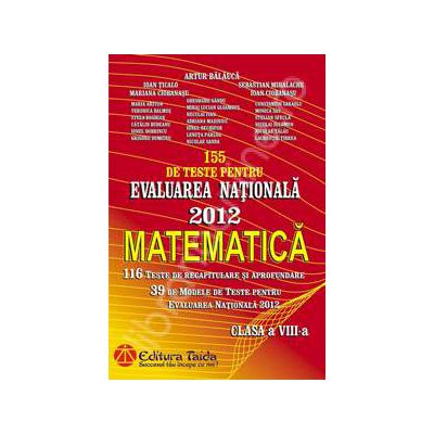 155 de teste pentru Evaluarea Nationala 2012. Matematica pentru clasa a VIII-a