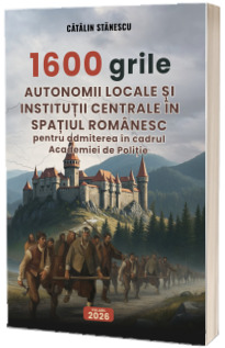 1600 grile Autonomii locale si institutii centrale in spatiul romanesc pentru admiterea in cadrul Academiei de Politie