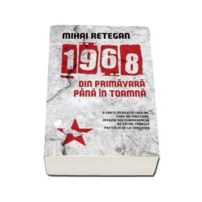 1968 din primavara pana in toamna - Mihai Retegan