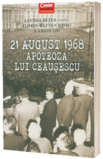 21 august 1968. Apoteoza lui Ceausescu