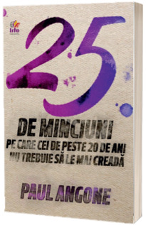 25 de minciuni pe care cei de peste 20 de ani nu trebuie sa le mai creada