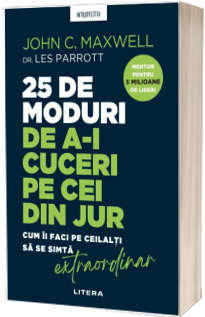 25 de moduri de a-i cuceri pe cei din jur. Cum ii faci pe ceilalti sa se simta extraordinar