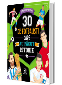 30 de fotbalisti care au facut istorie