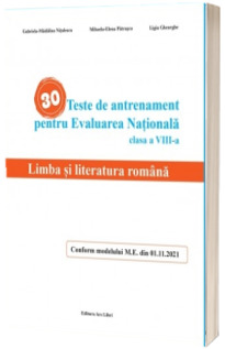 30 Teste de antrenament pentru Evaluarea Nationala- Limba si literatura romana clasa a VIII-a