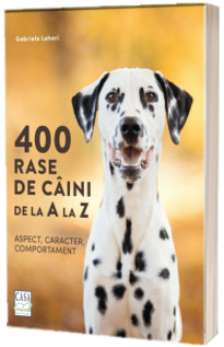 400 rase de caini de la A la Z. Aspect, caracter, comportament