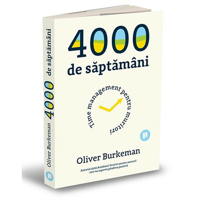 4000 de saptamani. Time management pentru muritori. Editia I