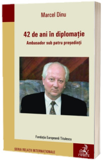 42 de ani in diplomatie. Ambasador sub patru presedinti