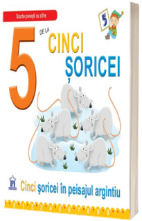 5 De La Cinci Soricei. Cinci soricei in peisajul argintiu - Greta Cencetti (Editie ilustrata)