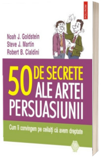 50 de secrete ale artei persuasiunii. Cum ii convingem pe ceilalti ca avem dreptate - Traducere de Mihaela Vinatoru