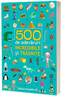 500 de adevaruri incredibile si trasnite. Editia a II-a