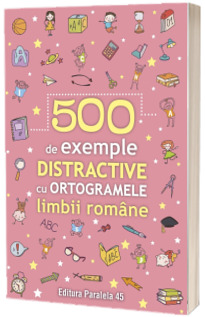 500 de exemple distractive cu ortogramele limbii romane