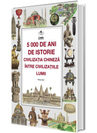 5000 de ani de istorie: civilizatia chineza intre civilizatiile lumii