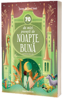 70 de mici povesti de noapte buna. Basme din jurul lumii