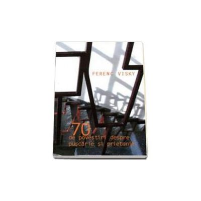 70 de povestiri despre puscarie si prietenie. Un adevarat tratat despre Prietenie