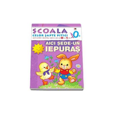 AICI SEDE-UN IEPURAS. 0-1 ANI. Scoala celor sapte pitici - Activitati pentru copiii de la 0 la 1 AN