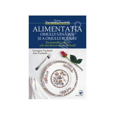 Alimentatia omului sanatos si a omului bolnav. Recomandari pentru cele mai diverse cazuri de boala
