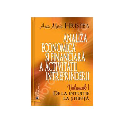 Analiza economica si financiara a activitatii intreprinderii. Volumul 1 - De la intuitie la stiinta