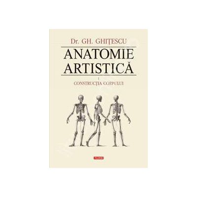 Anatomie artistica. Volumul I - Constructia corpului - Editie epuizata