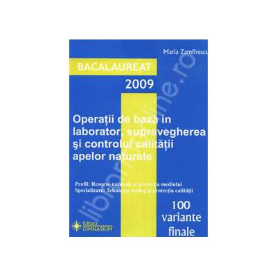 Bacalaureat 2009. Operatii de baza in laborator, supravegherea si controlul calitatii apelor naturale 100 de variante finale