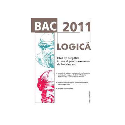 Bacalaureat 2011. Logica - Ghid de pregatire intensiva pentru examenul de bacalaureat
