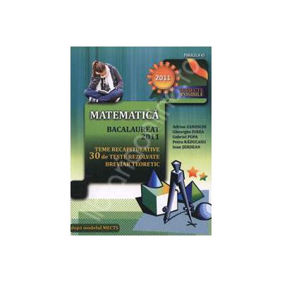 Bacalaureat 2011 - Matematica (Teme recapitulative si 30 de teste rezolvate. Breviar teoretic)