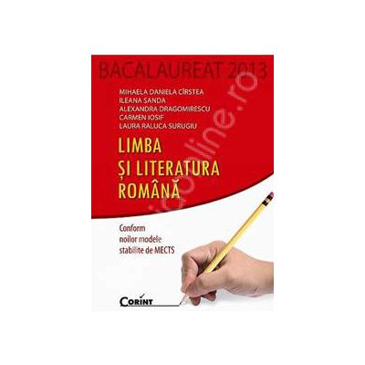 Bacalaureat 2013 pentru Limba si Literatura Romana (Conform noilor modele stabilite de MECTS)
