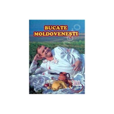 Bucate moldovenesti - 500 de retete vechi