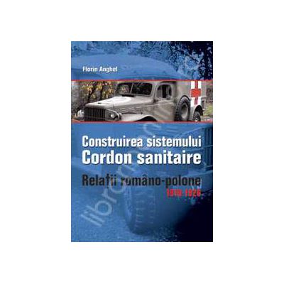 CONSTRUIREA SISTEMULUI CORDON SANITAIRE. RELATII ROMANO-POLONE 1919-1926