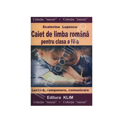 Caiet de limba romana pentru clasa a IV-a (Lectura, compunere, comunicare)