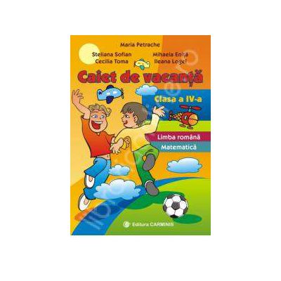 Caiet de vacanta. Limba romana. Matematica. Clasa a IV-a