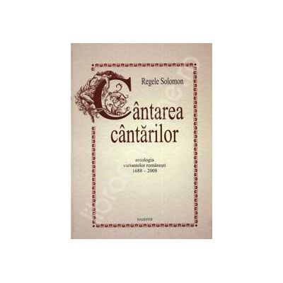 Cantarea cantarilor. Antologia variantelor romanesti 1688-2008