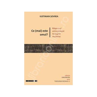 Ce (mai) este omul? Raspunsul antropologiei teologice moderne