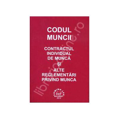 Codul Muncii. Contractul individual de munca si alte reglementari privind munca